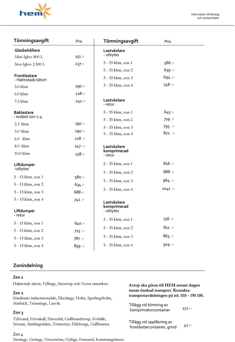 5 kbm 241 : retur Baklastare endast zon 24 2.3 kbm 190 : 190 : 228 : 5 35 kbm, zon 1 5 35 kbm, zon 2 5 35 kbm, zon 3 5 35 kbm, zon 4 645 : 719 : 793 : 872 : 8.0 kbm 10.