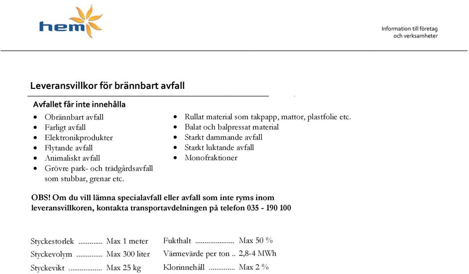 Om du vill lämna specialavfall eller avfall som inte ryms inom leveransvillkoren, kontakta transportavdelningen på telefon 035 190 100 Leveransvillkor Styckestorlek... Styckevolym... Styckevikt.