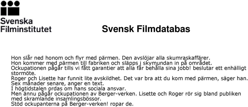 Roger och Lisette har funnit lite avskildhet. Det var bra att du kom med pärmen, säger han. Sex månader senare, anger en text.