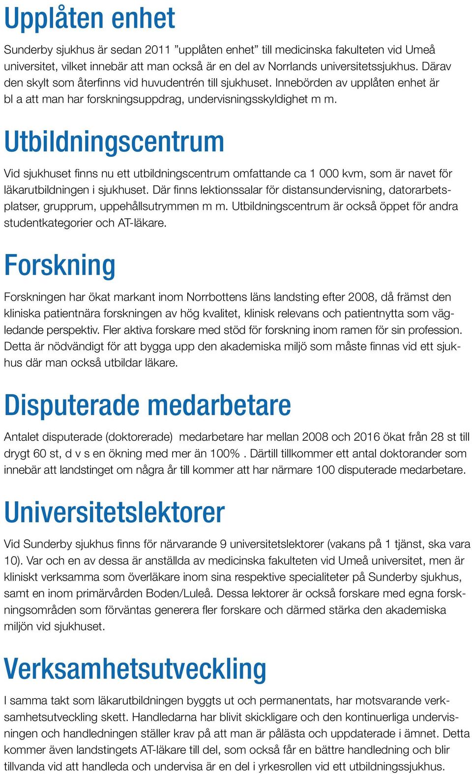 Utbildningscentrum Vid sjukhuset finns nu ett utbildningscentrum omfattande ca 1 000 kvm, som är navet för läkarutbildningen i sjukhuset.