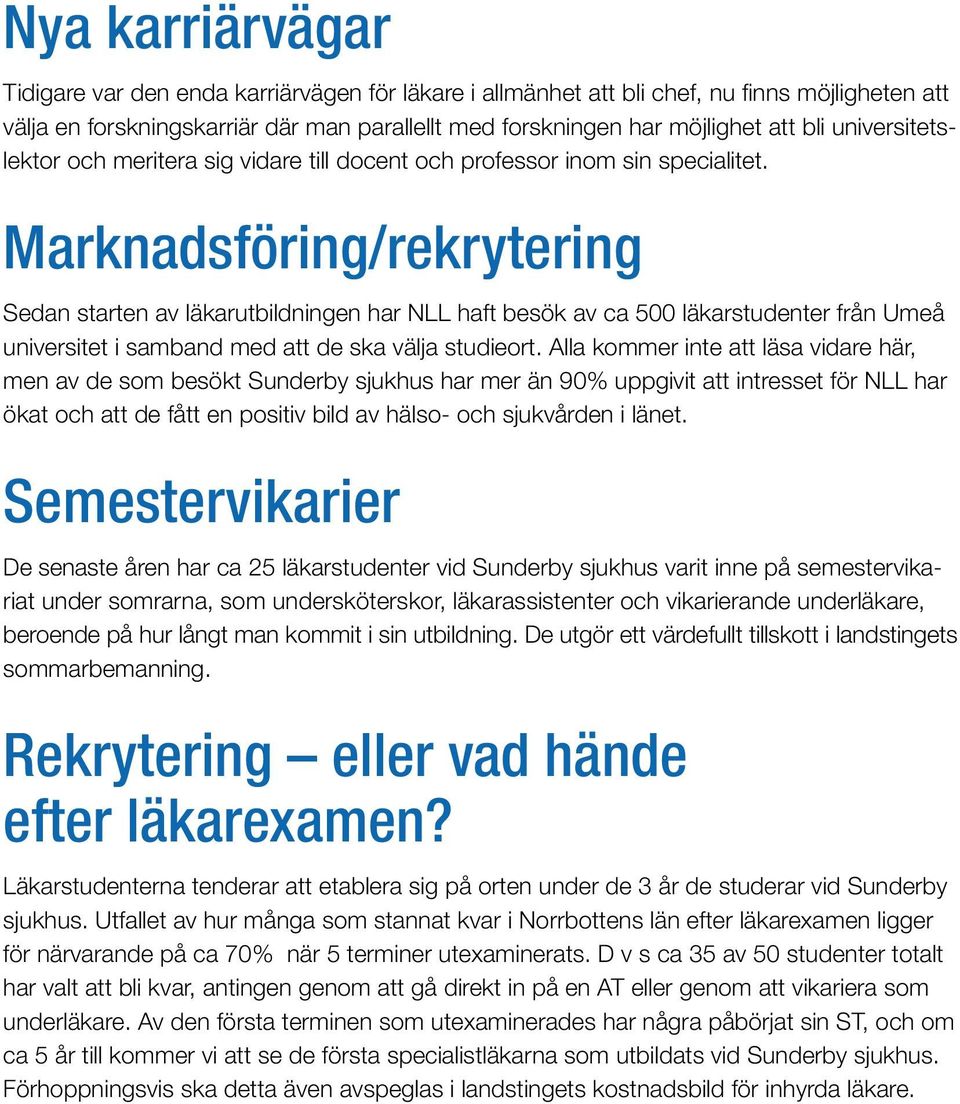 Marknadsföring/rekrytering Sedan starten av läkarutbildningen har NLL haft besök av ca 500 läkarstudenter från Umeå universitet i samband med att de ska välja studieort.