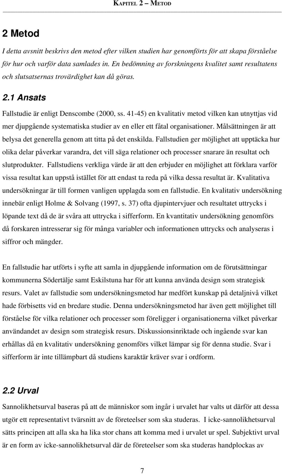 41-45) en kvalitativ metod vilken kan utnyttjas vid mer djupgående systematiska studier av en eller ett fåtal organisationer. Målsättningen är att belysa det generella genom att titta på det enskilda.