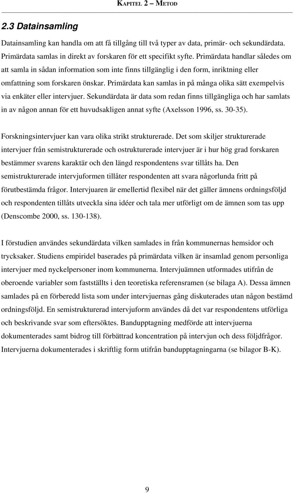 Primärdata kan samlas in på många olika sätt exempelvis via enkäter eller intervjuer.