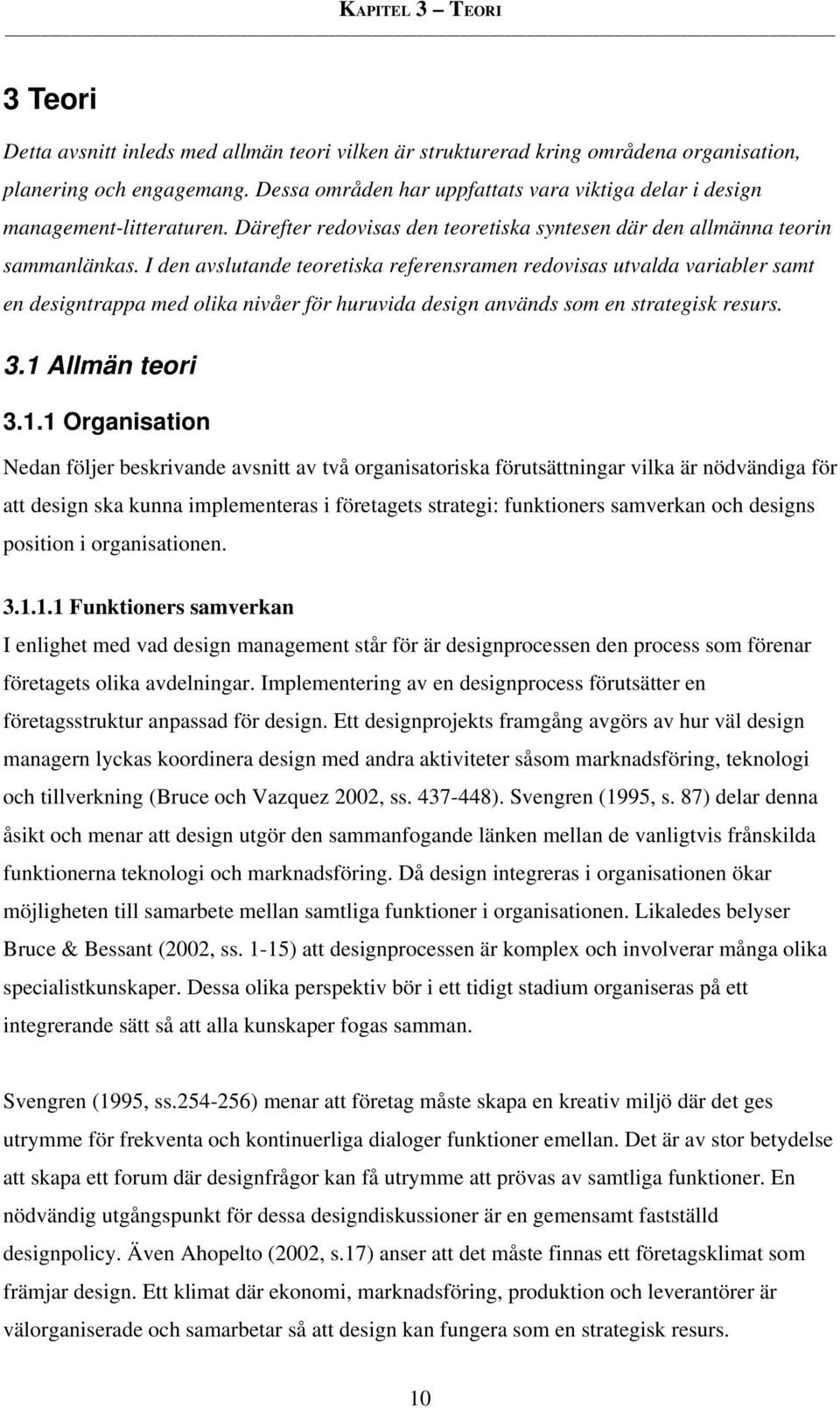 I den avslutande teoretiska referensramen redovisas utvalda variabler samt en designtrappa med olika nivåer för huruvida design används som en strategisk resurs. 3.1 