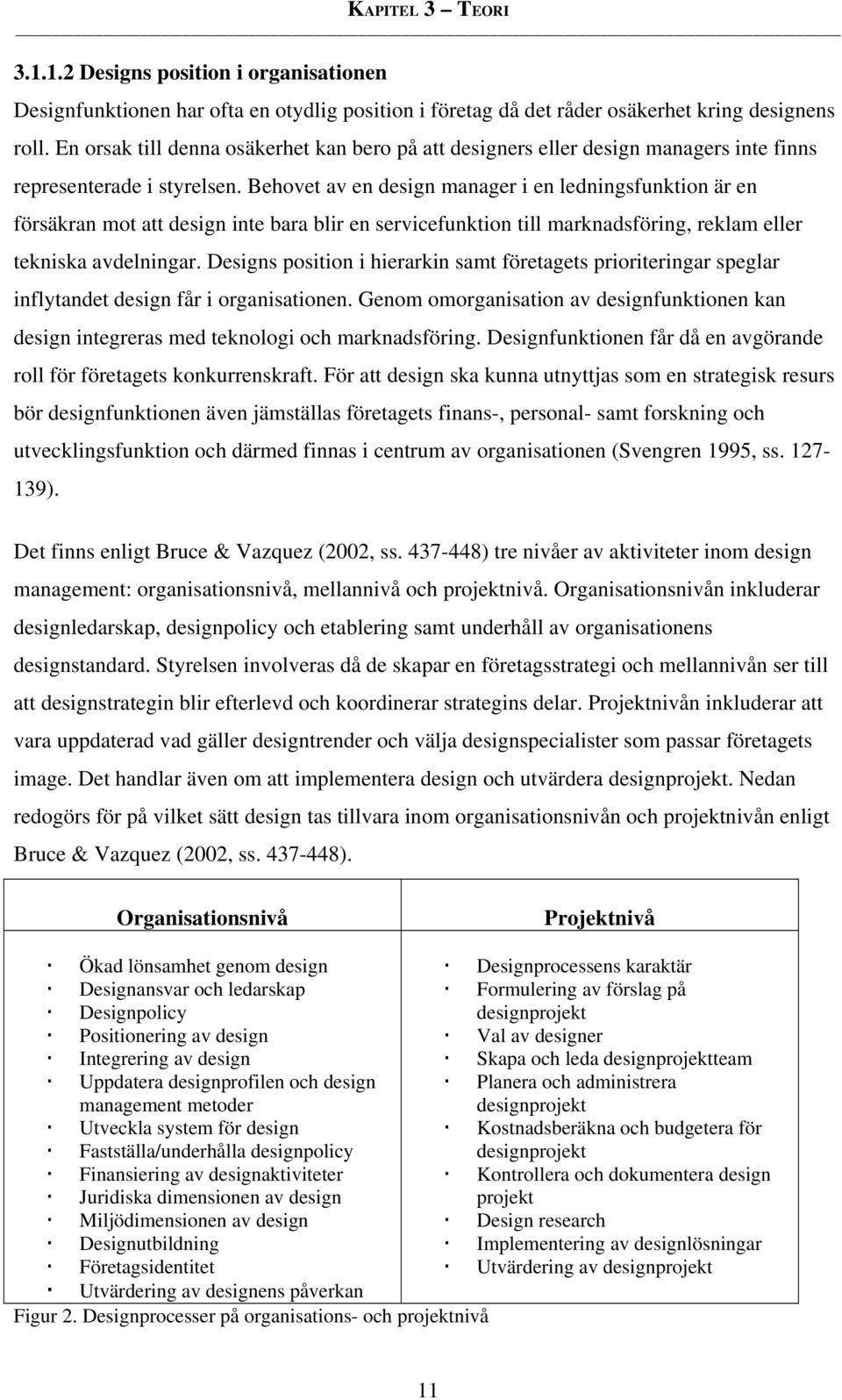 Behovet av en design manager i en ledningsfunktion är en försäkran mot att design inte bara blir en servicefunktion till marknadsföring, reklam eller tekniska avdelningar.