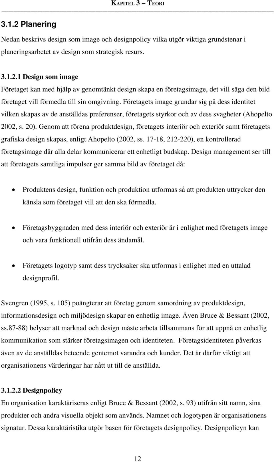 Genom att förena produktdesign, företagets interiör och exteriör samt företagets grafiska design skapas, enligt Ahopelto (2002, ss.