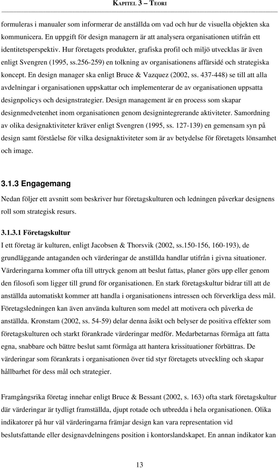 256-259) en tolkning av organisationens affärsidé och strategiska koncept. En design manager ska enligt Bruce & Vazquez (2002, ss.