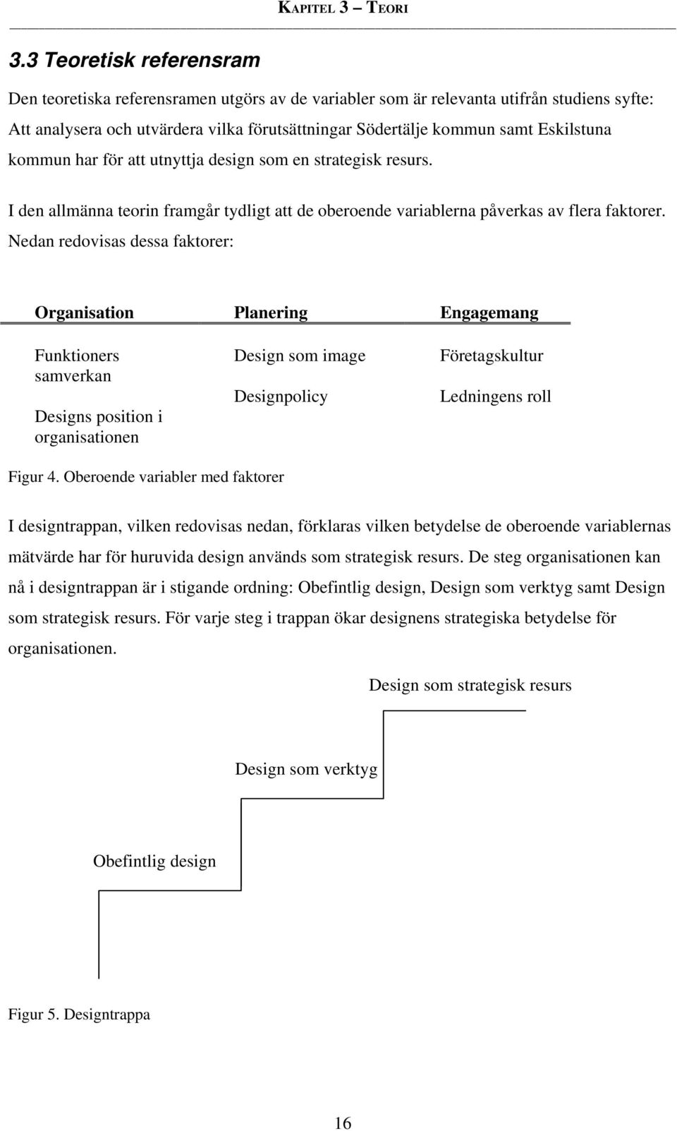 Eskilstuna kommun har för att utnyttja design som en strategisk resurs. I den allmänna teorin framgår tydligt att de oberoende variablerna påverkas av flera faktorer.