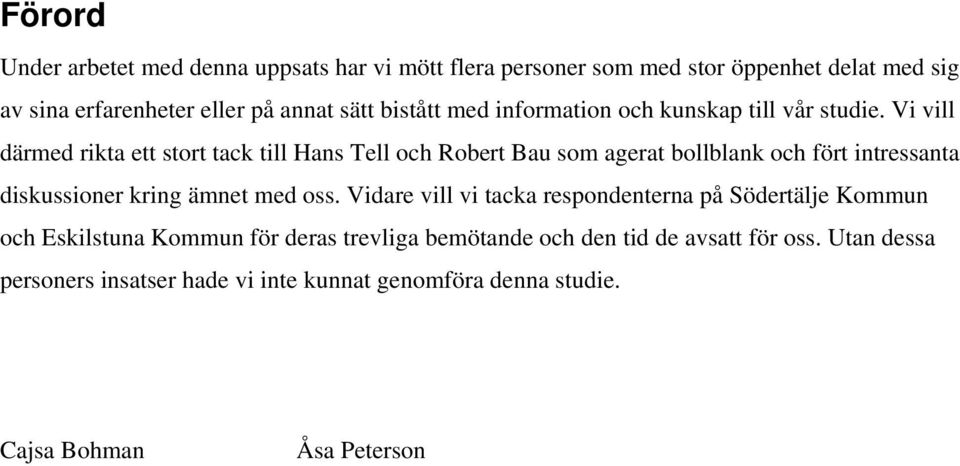 Vi vill därmed rikta ett stort tack till Hans Tell och Robert Bau som agerat bollblank och fört intressanta diskussioner kring ämnet med oss.