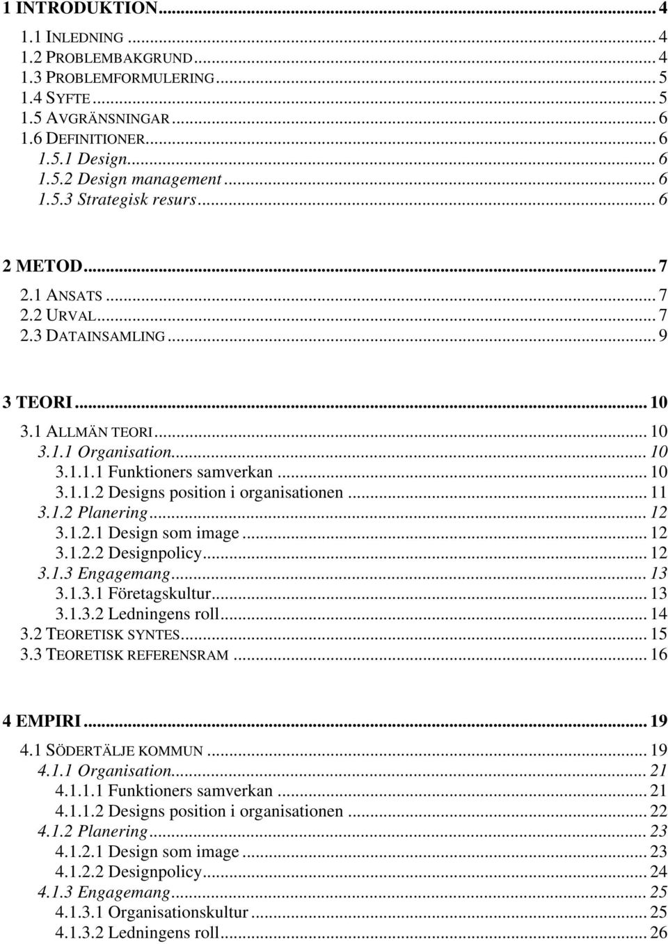 .. 11 3.1.2 Planering... 12 3.1.2.1 Design som image... 12 3.1.2.2 Designpolicy... 12 3.1.3 Engagemang... 13 3.1.3.1 Företagskultur... 13 3.1.3.2 Ledningens roll... 14 3.2 TEORETISK SYNTES... 15 3.