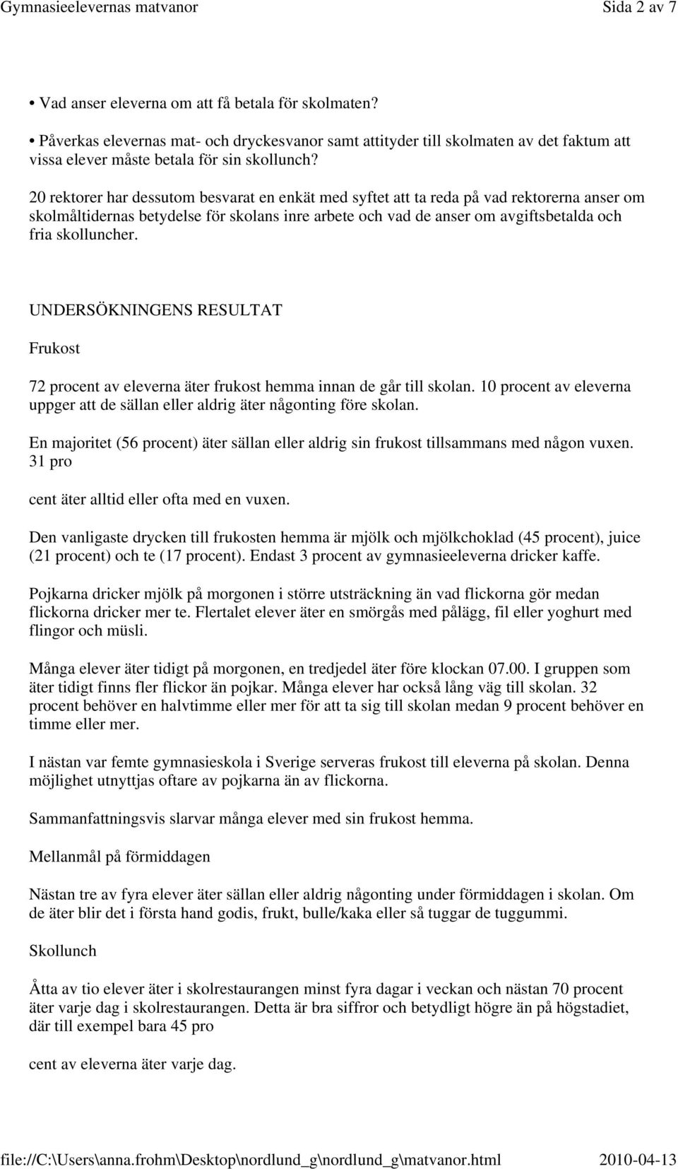 UNDERSÖKNINGENS RESULTAT Frukost 72 procent av eleverna äter frukost hemma innan de går till skolan. 10 procent av eleverna uppger att de sällan eller aldrig äter någonting före skolan.