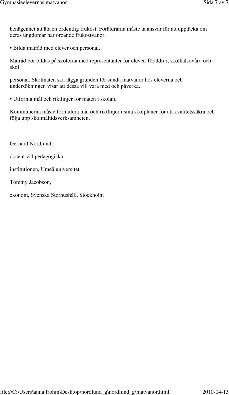 Skolmaten ska lägga grunden för sunda matvanor hos eleverna och undersökningen visar att dessa vill vara med och påverka. Utforma mål och riktlinjer för maten i skolan.