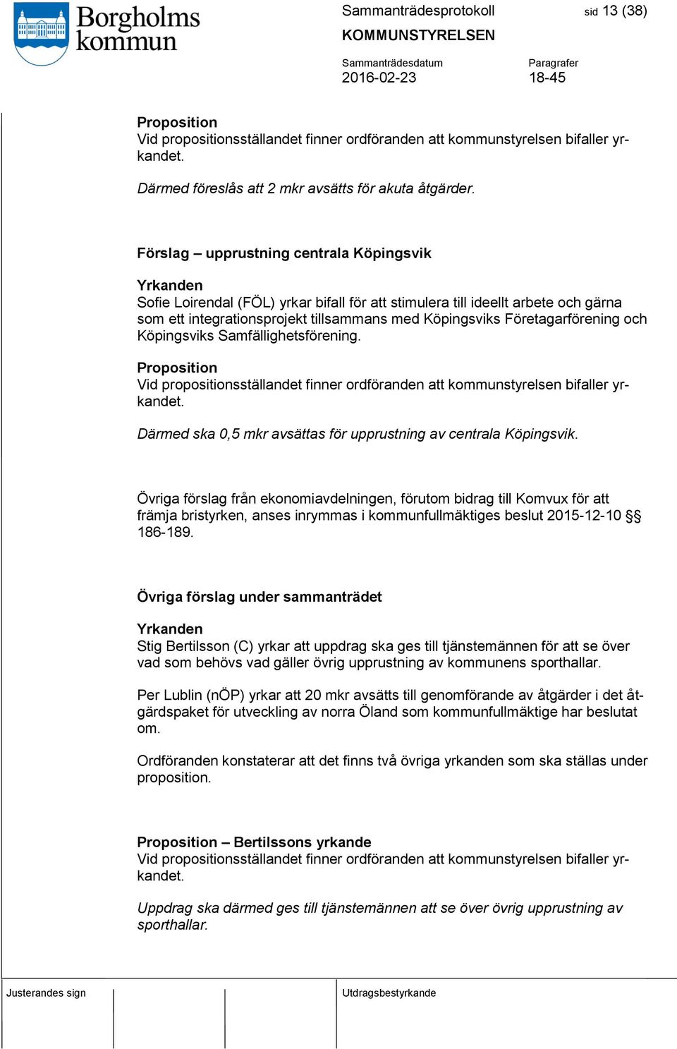 Företagarförening och Köpingsviks Samfällighetsförening. Proposition Vid propositionsställandet finner ordföranden att kommunstyrelsen bifaller yrkandet.