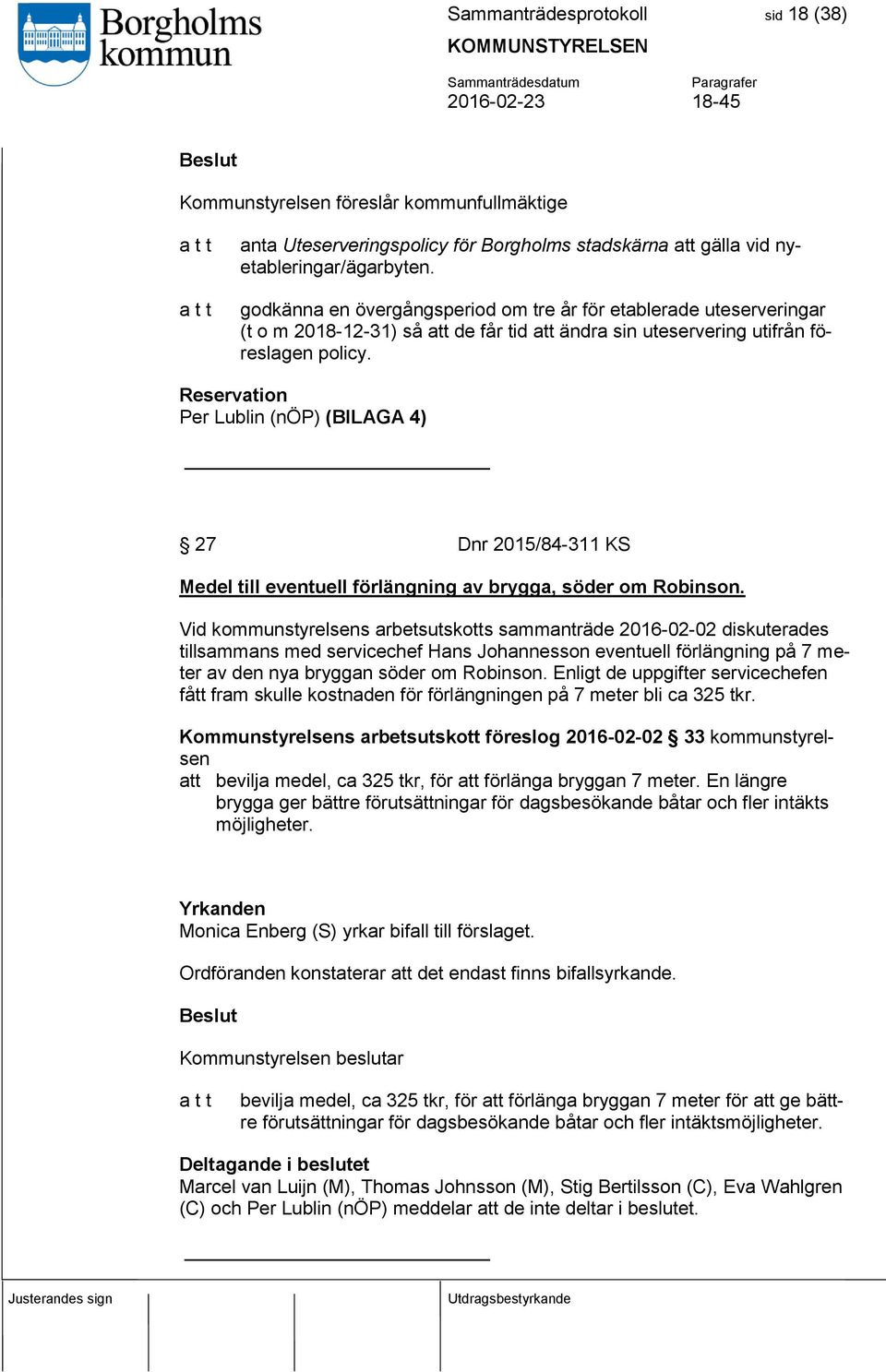 Reservation Per Lublin (nöp) (BILAGA 4) 27 Dnr 2015/84-311 KS Medel till eventuell förlängning av brygga, söder om Robinson.