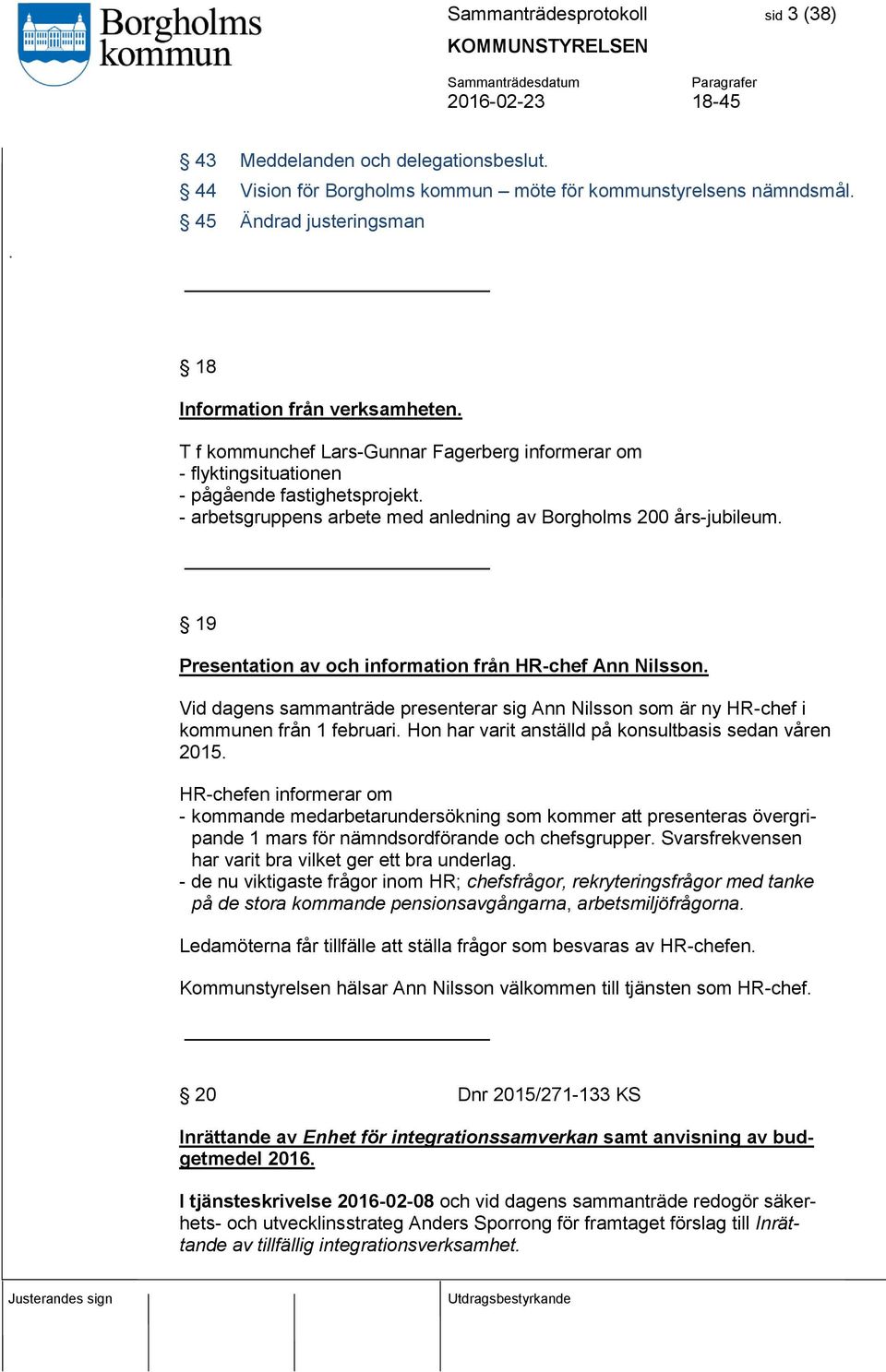 19 Presentation av och information från HR-chef Ann Nilsson. Vid dagens sammanträde presenterar sig Ann Nilsson som är ny HR-chef i kommunen från 1 februari.