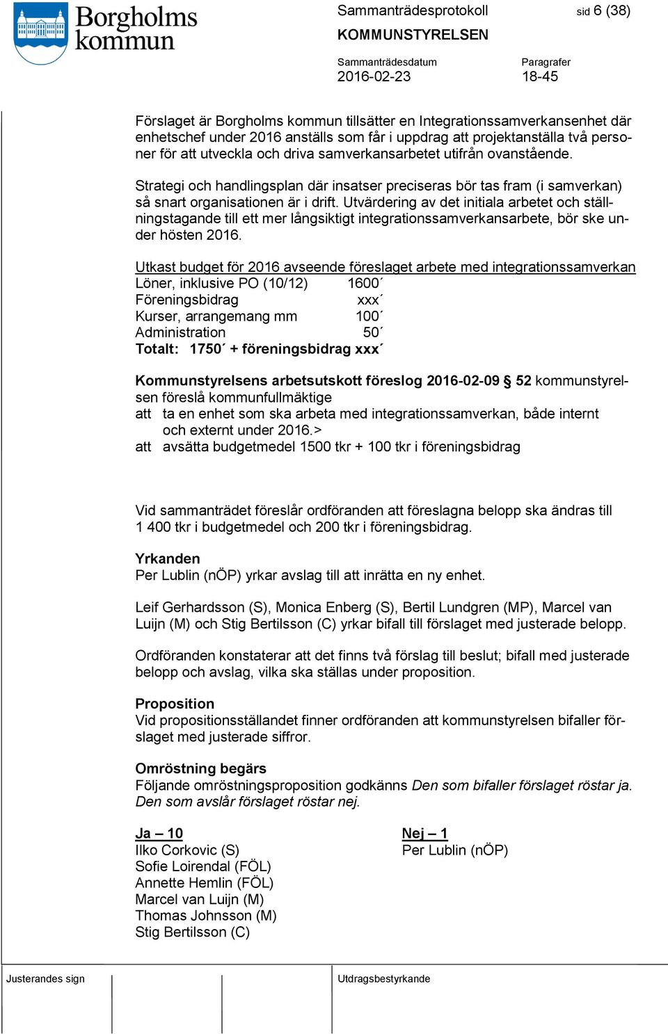 Utvärdering av det initiala arbetet och ställningstagande till ett mer långsiktigt integrationssamverkansarbete, bör ske under hösten 2016.