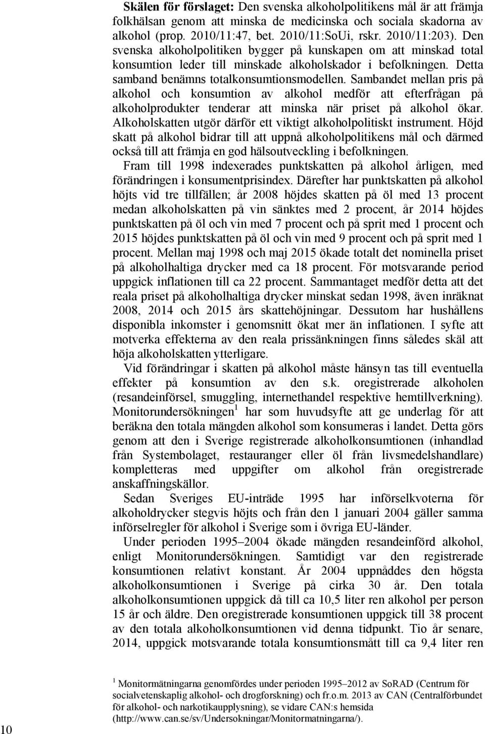 Sambandet mellan pris på alkohol och konsumtion av alkohol medför att efterfrågan på alkoholprodukter tenderar att minska när priset på alkohol ökar.