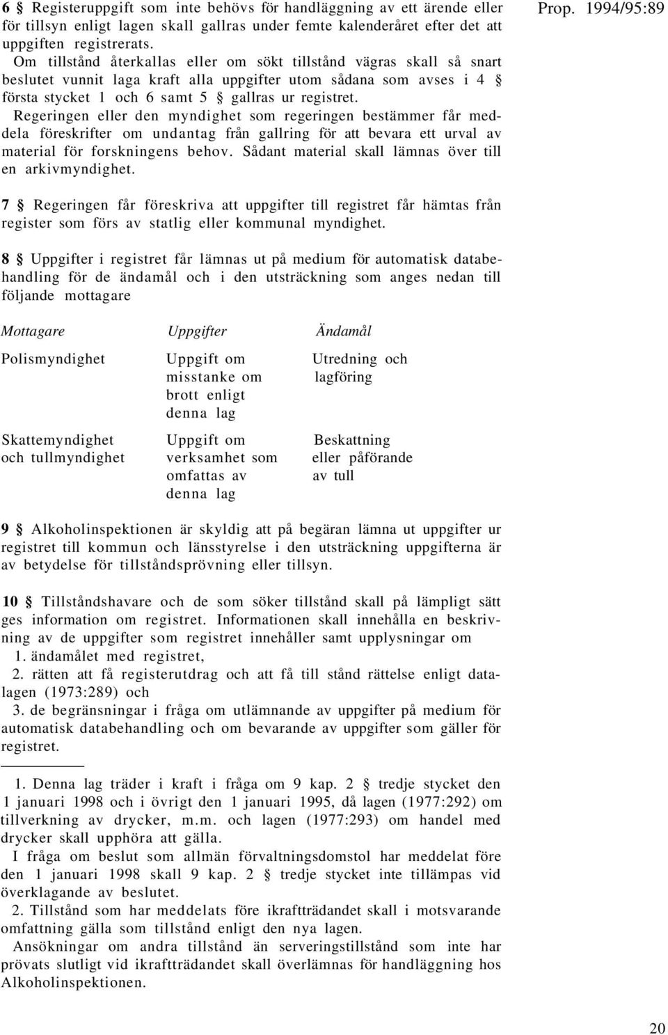 Regeringen eller den myndighet som regeringen bestämmer får meddela föreskrifter om undantag från gallring för att bevara ett urval av material för forskningens behov.