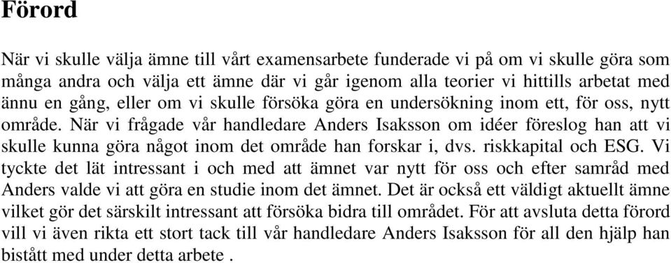 När vi frågade vår handledare Anders Isaksson om idéer föreslog han att vi skulle kunna göra något inom det område han forskar i, dvs. riskkapital och ESG.