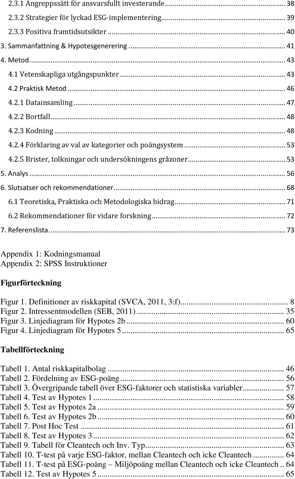 2.5 Brister, tolkningar och undersökningens gråzoner... 53 5. Analys... 56 6. Slutsatser och rekommendationer... 68 6.1 Teoretiska, Praktiska och Metodologiska bidrag... 71 6.