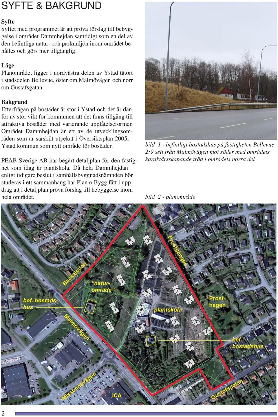 Bakgrund Efterfrågan på bostäder är stor i Ystad och det är därför av stor vikt för kommunen att det finns tillgång till attraktiva bostäder med varierande upplåtelseformer.