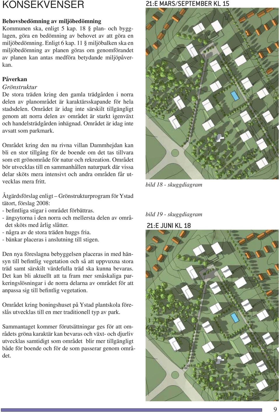 Påverkan Grönstruktur De stora träden kring den gamla trädgården i norra delen av planområdet är karaktärsskapande för hela stadsdelen.