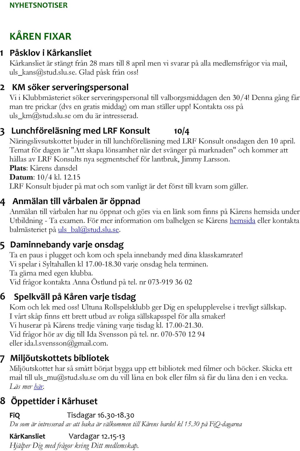 Kontakta oss på uls_km@stud.slu.se om du är intresserad. 3 Lunchföreläsning med LRF Konsult 10/4 Näringslivsutskottet bjuder in till lunchföreläsning med LRF Konsult onsdagen den 10 april.