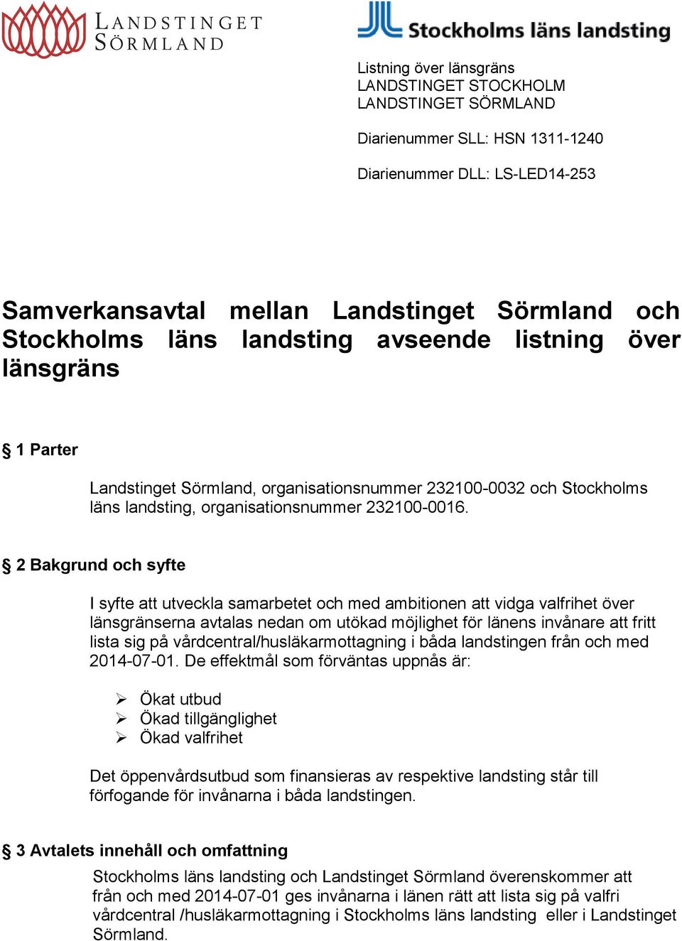 2 Bakgrund och syfte I syfte att utveckla samarbetet och med ambitionen att vidga valfrihet över länsgränserna avtalas nedan om utökad möjlighet för länens invånare att fritt lista sig på