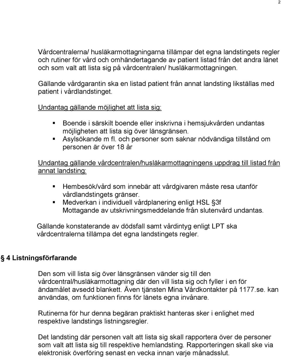 Undantag gällande möjlighet att lista sig: Boende i särskilt boende eller inskrivna i hemsjukvården undantas möjligheten att lista sig över länsgränsen. Asylsökande m fl.