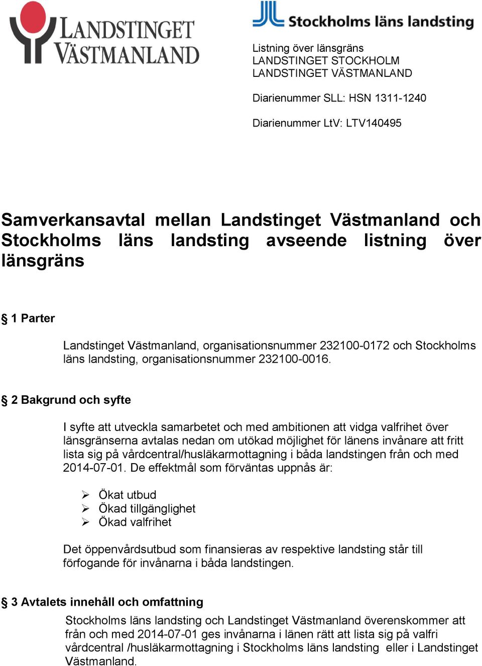 2 Bakgrund och syfte I syfte att utveckla samarbetet och med ambitionen att vidga valfrihet över länsgränserna avtalas nedan om utökad möjlighet för länens invånare att fritt lista sig på