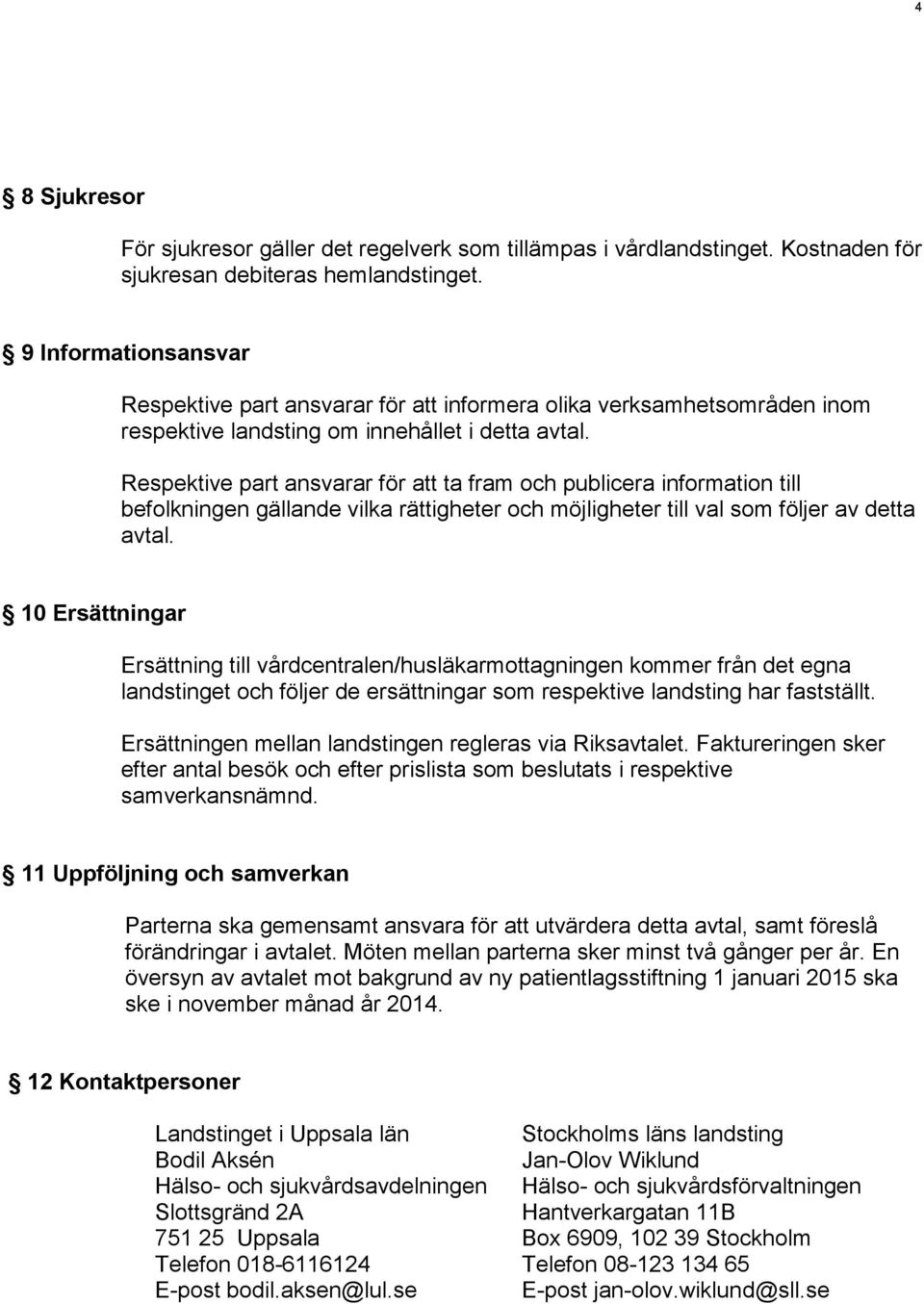 Respektive part ansvarar för att ta fram och publicera information till befolkningen gällande vilka rättigheter och möjligheter till val som följer av detta avtal.