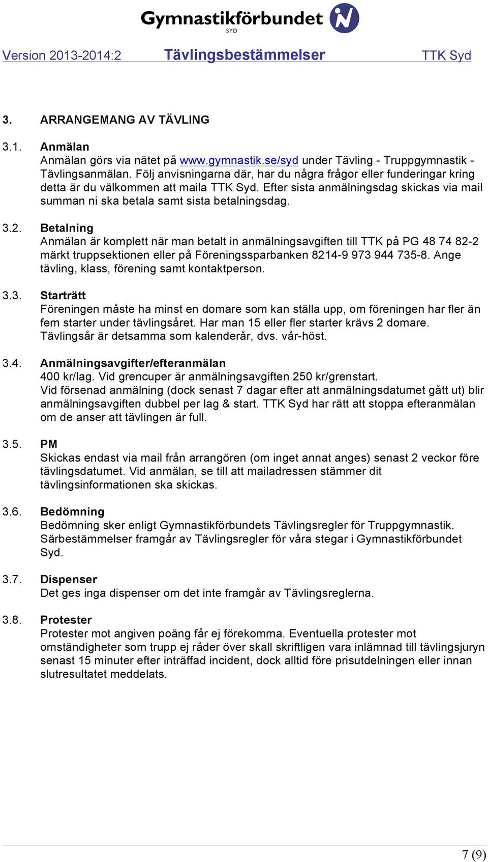 3.2. Betalning Anmälan är komplett när man betalt in anmälningsavgiften till TTK på PG 48 74 82-2 märkt truppsektionen eller på Föreningssparbanken 8214-9 973 944 735-8.