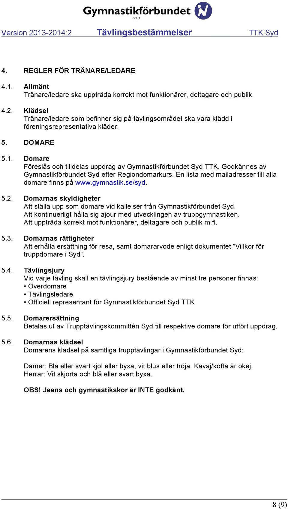 Godkännes av Gymnastikförbundet Syd efter Regiondomarkurs. En lista med mailadresser till alla domare finns på www.gymnastik.se/syd. 5.2.