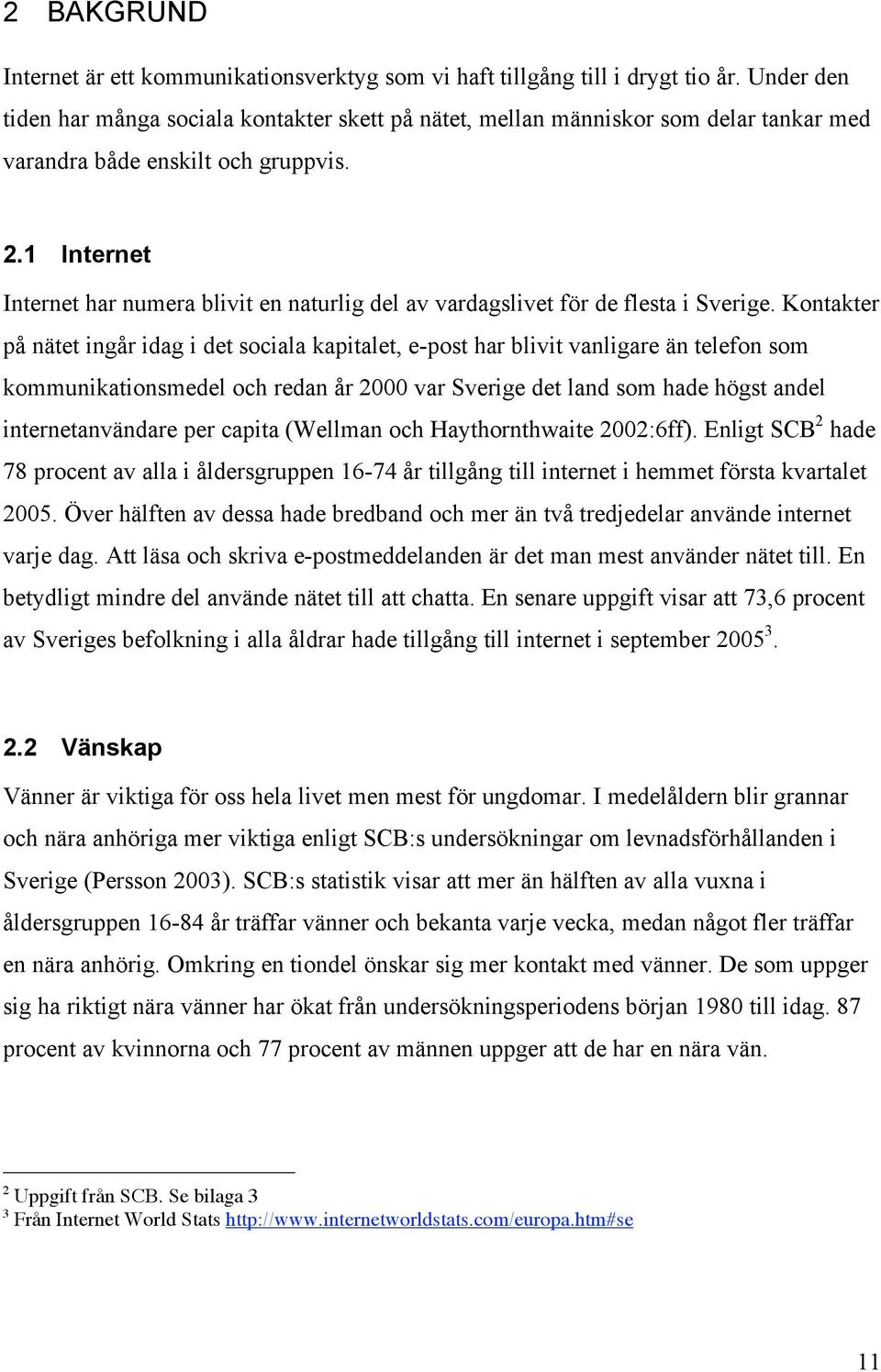 1 Internet Internet har numera blivit en naturlig del av vardagslivet för de flesta i Sverige.