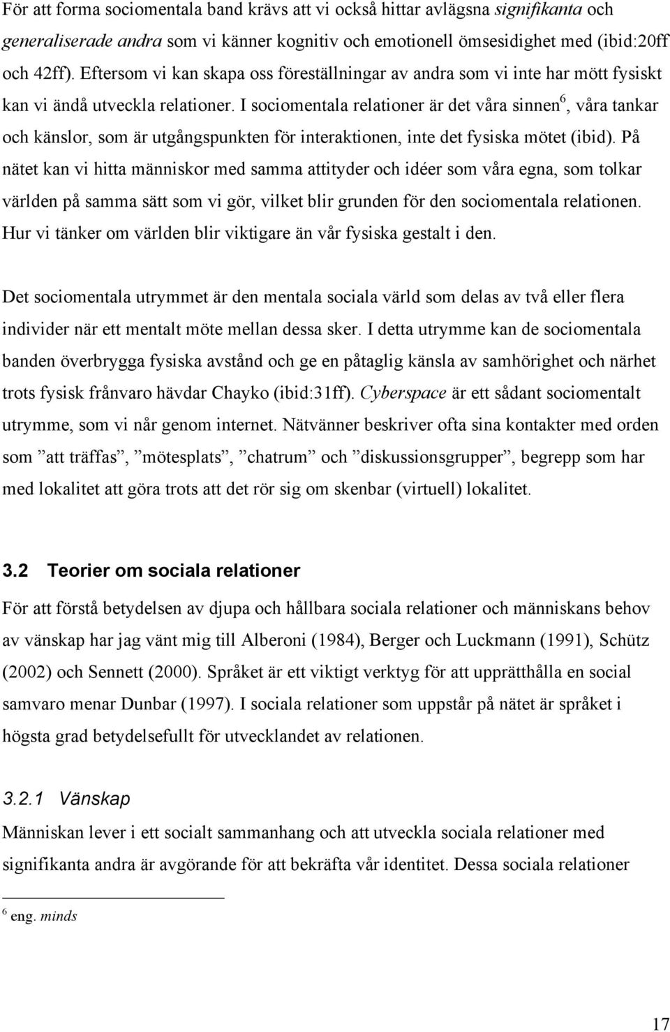 I sociomentala relationer är det våra sinnen 6, våra tankar och känslor, som är utgångspunkten för interaktionen, inte det fysiska mötet (ibid).