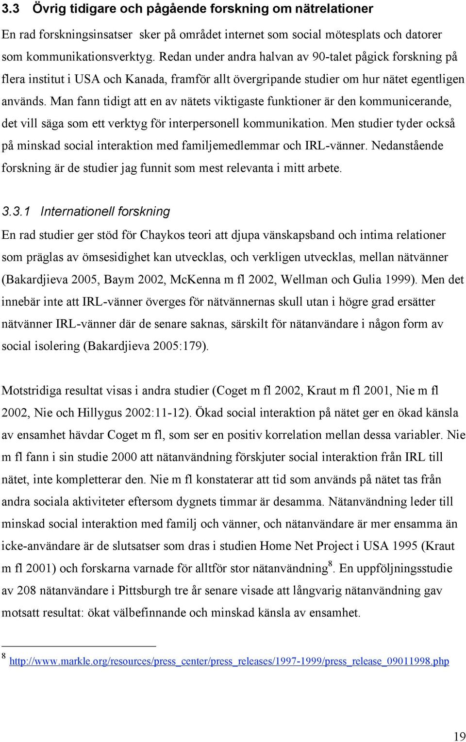 Man fann tidigt att en av nätets viktigaste funktioner är den kommunicerande, det vill säga som ett verktyg för interpersonell kommunikation.