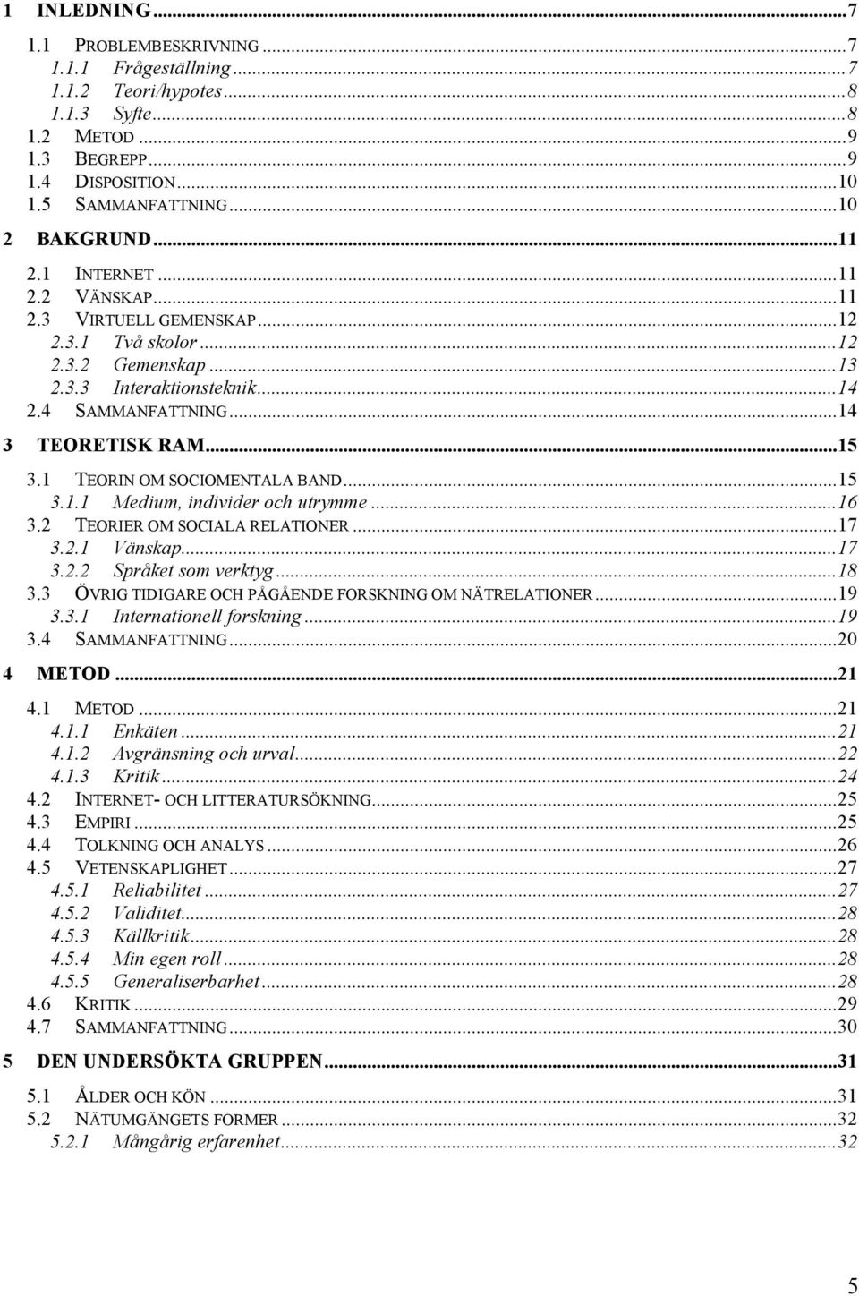 1 TEORIN OM SOCIOMENTALA BAND...15 3.1.1 Medium, individer och utrymme...16 3.2 TEORIER OM SOCIALA RELATIONER...17 3.2.1 Vänskap...17 3.2.2 Språket som verktyg...18 3.