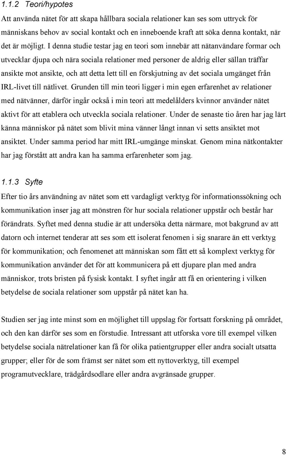 I denna studie testar jag en teori som innebär att nätanvändare formar och utvecklar djupa och nära sociala relationer med personer de aldrig eller sällan träffar ansikte mot ansikte, och att detta