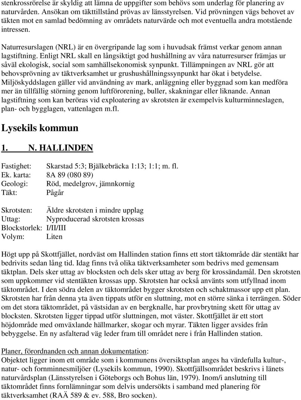 Naturresurslagen (NRL) är en övergripande lag som i huvudsak främst verkar genom annan lagstiftning.