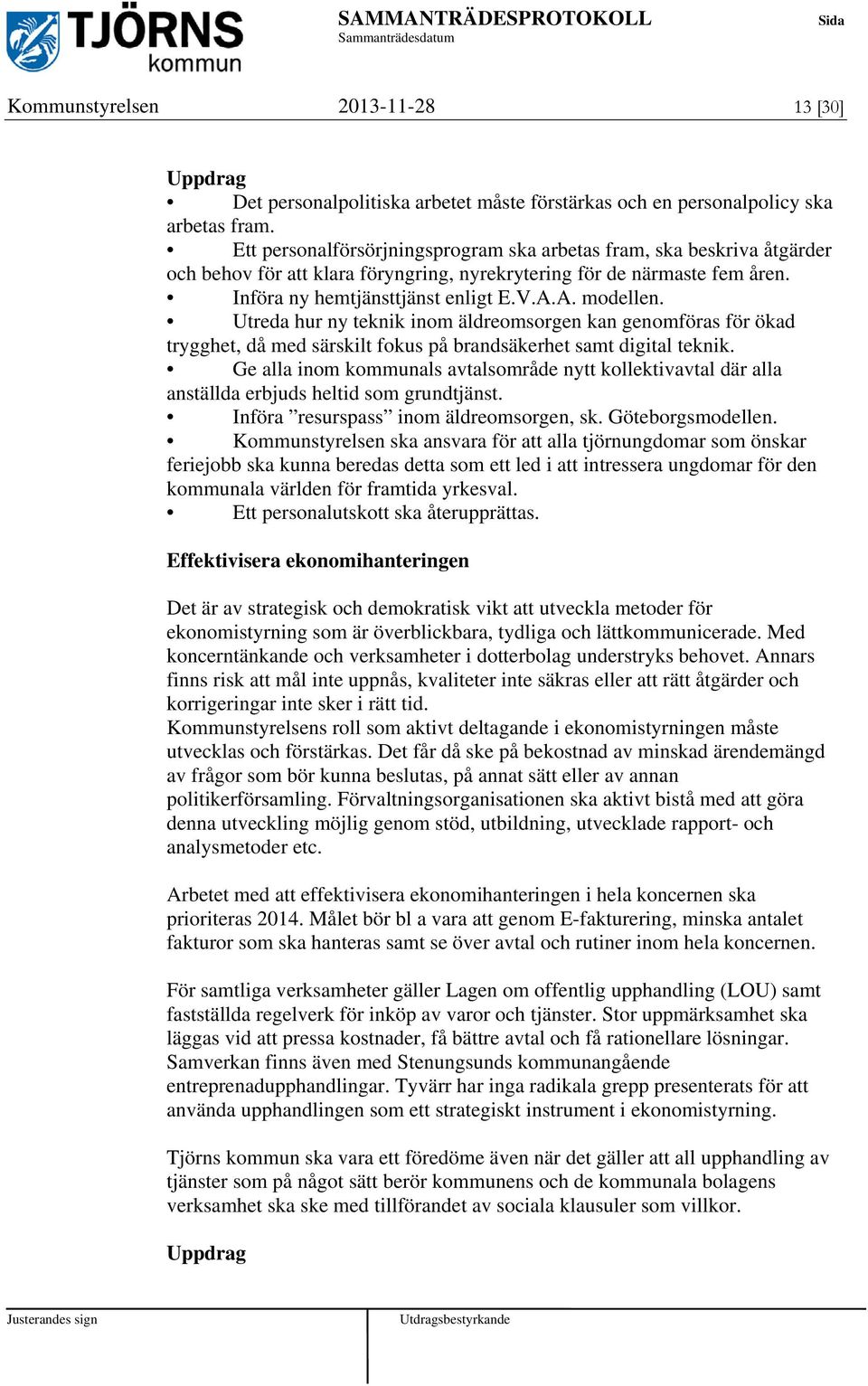 Utreda hur ny teknik inom äldreomsorgen kan genomföras för ökad trygghet, då med särskilt fokus på brandsäkerhet samt digital teknik.