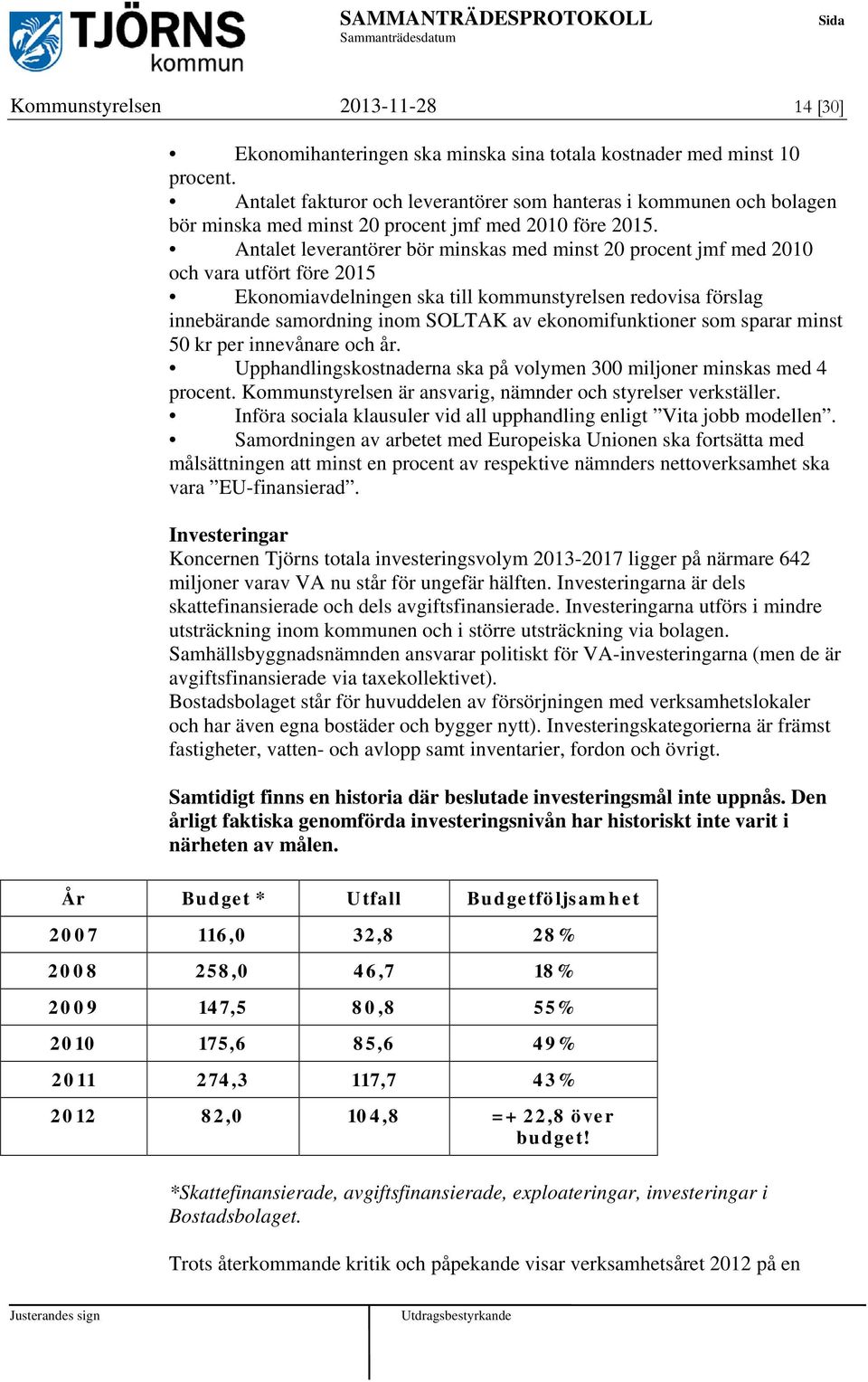 Antalet leverantörer bör minskas med minst 20 procent jmf med 2010 och vara utfört före 2015 Ekonomiavdelningen ska till kommunstyrelsen redovisa förslag innebärande samordning inom SOLTAK av