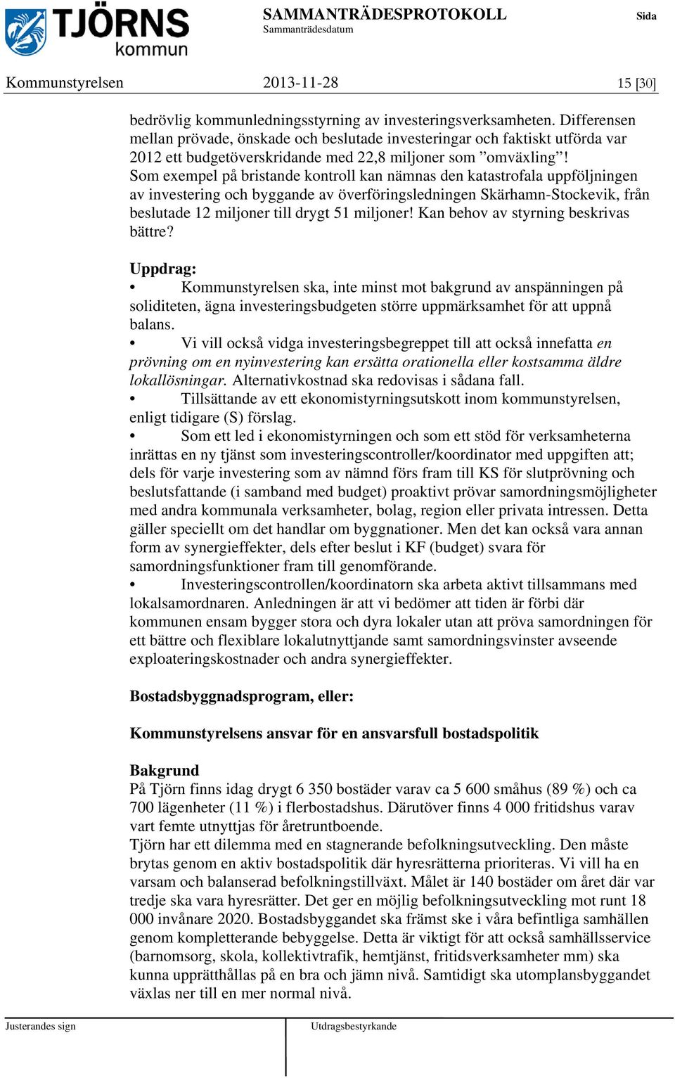 Som exempel på bristande kontroll kan nämnas den katastrofala uppföljningen av investering och byggande av överföringsledningen Skärhamn-Stockevik, från beslutade 12 miljoner till drygt 51 miljoner!