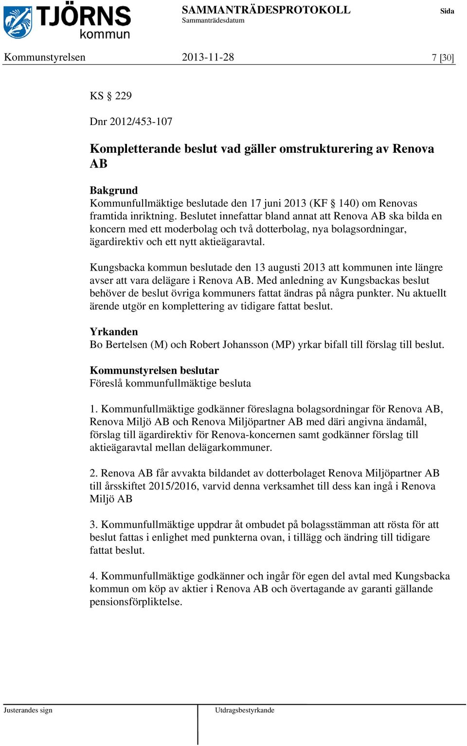 Kungsbacka kommun beslutade den 13 augusti 2013 att kommunen inte längre avser att vara delägare i Renova AB.
