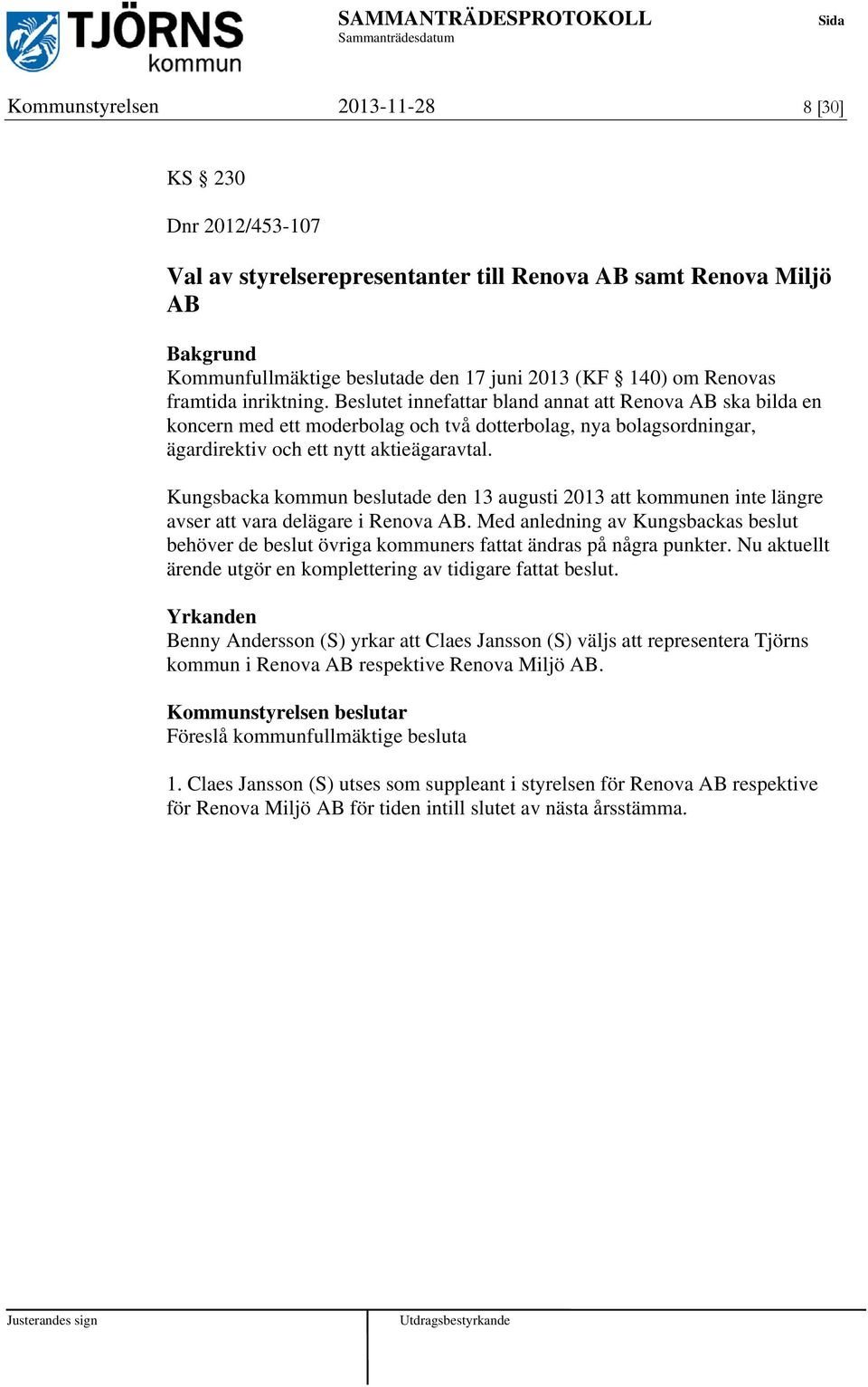 Kungsbacka kommun beslutade den 13 augusti 2013 att kommunen inte längre avser att vara delägare i Renova AB.