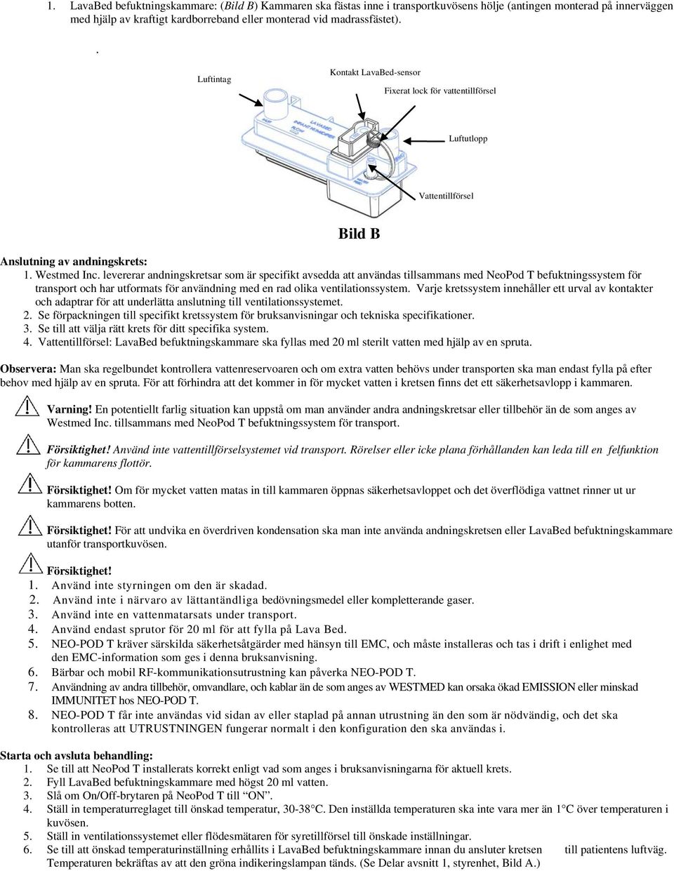 levererar andningskretsar som är specifikt avsedda att användas tillsammans med NeoPod T befuktningssystem för transport och har utformats för användning med en rad olika ventilationssystem.