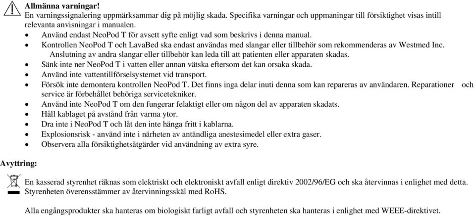 Anslutning av andra slangar eller tillbehör kan leda till att patienten eller apparaten skadas. Sänk inte ner NeoPod T i vatten eller annan vätska eftersom det kan orsaka skada.