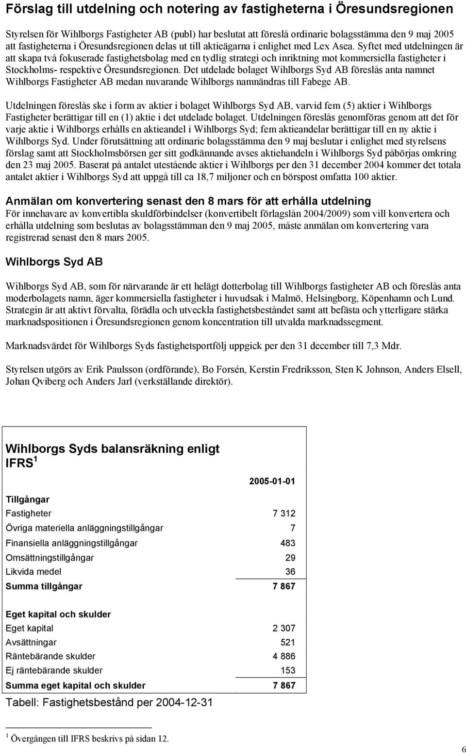 Syftet med utdelningen är att skapa två fokuserade fastighetsbolag med en tydlig strategi och inriktning mot kommersiella fastigheter i Stockholms- respektive Öresundsregionen.