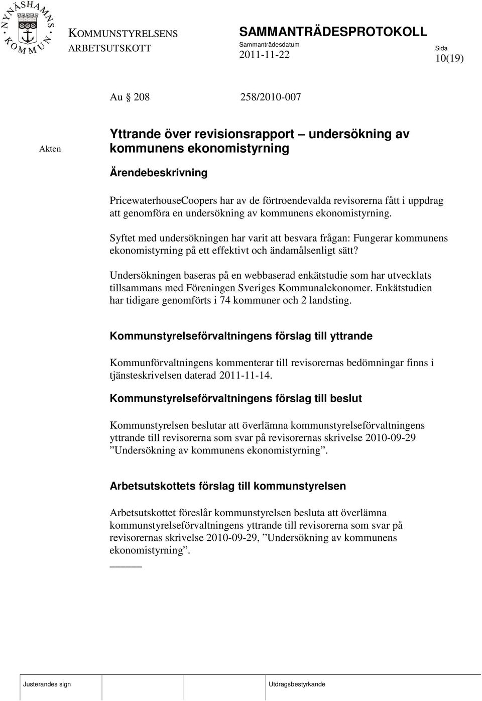 Undersökningen baseras på en webbaserad enkätstudie som har utvecklats tillsammans med Föreningen Sveriges Kommunalekonomer. Enkätstudien har tidigare genomförts i 74 kommuner och 2 landsting.