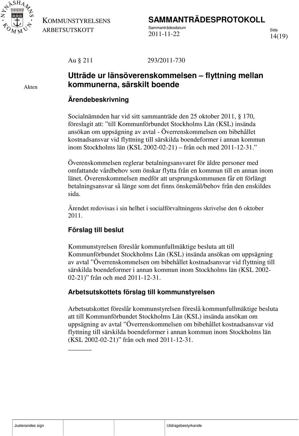 län (KSL 2002-02-21) från och med 2011-12-31. Överenskommelsen reglerar betalningsansvaret för äldre personer med omfattande vårdbehov som önskar flytta från en kommun till en annan inom länet.