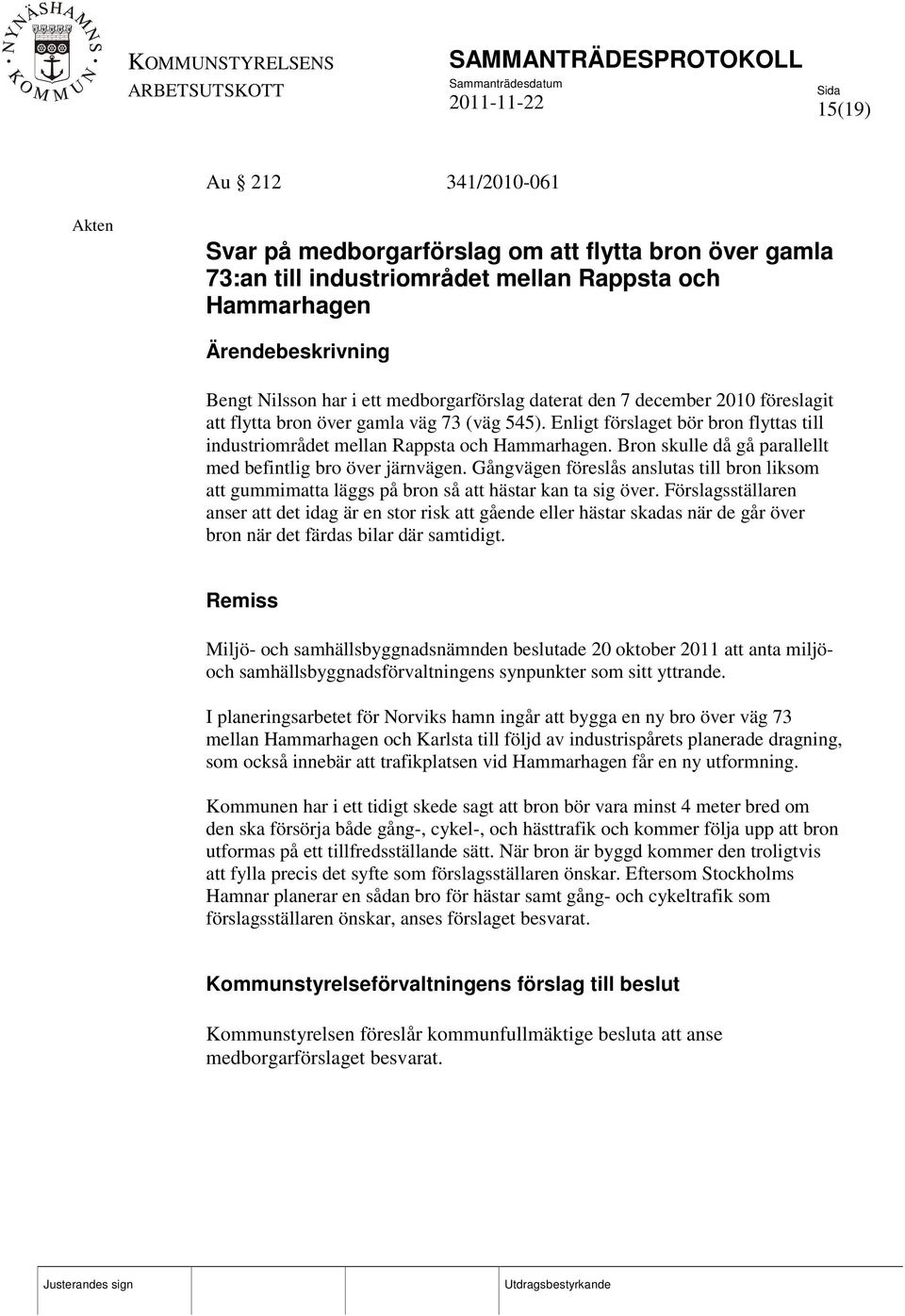 Bron skulle då gå parallellt med befintlig bro över järnvägen. Gångvägen föreslås anslutas till bron liksom att gummimatta läggs på bron så att hästar kan ta sig över.